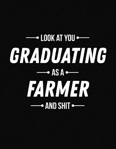Look at You Graduating as a Farmer and Shit
