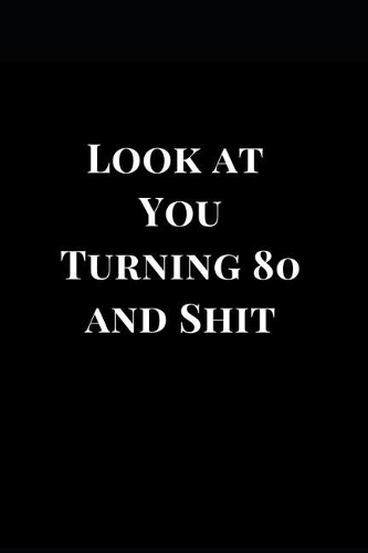Look at You Turning 80 and Shit