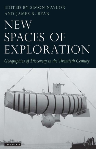 New Spaces of Exploration: Geographies of Discovery in the Twentieth Century(v. 2 Tauris Historical Geography Series)