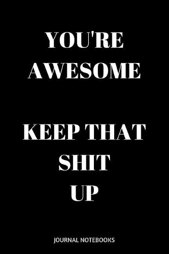 You're Awesome Keep That Shit Up