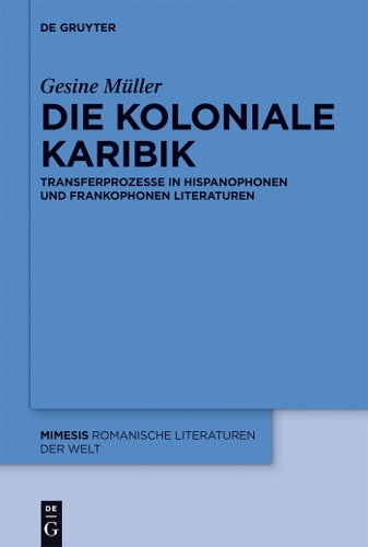 Die koloniale Karibik: Transferprozesse in hispanophonen und frankophonen Literaturen(53 Mimesis)