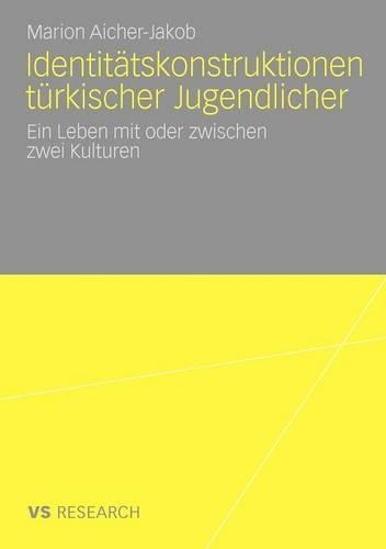Identitätskonstruktionen türkischer Jugendlicher: Ein Leben mit oder zwischen zwei Kulturen(German)