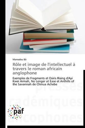 Rôle Et Image de l'Intellectuel À Travers Le Roman Africain Anglophone: (Omn.Pres.Franc.)