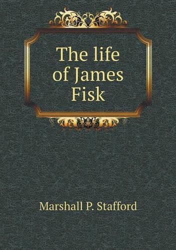The life of James Fisk: (English)