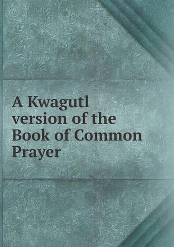 A Kwagutl version of the Book of Common Prayer: (English)