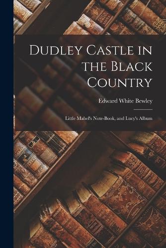 Dudley Castle in the Black Country; Little Mabel's Note-Book, and Lucy's Album