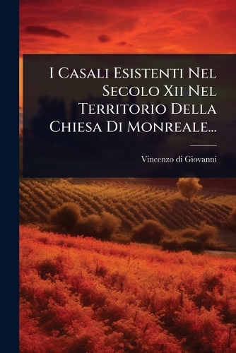 I Casali Esistenti Nel Secolo Xii Nel Territorio Della Chiesa Di Monreale...
