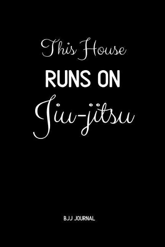 This House Runs on Jiu-jitsu BJJ Journal