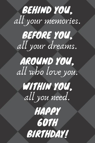 Behind You All Your Memories Before You All Your Dreams Happy 60th Birthday
