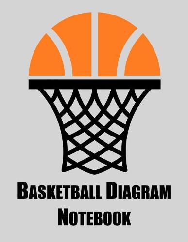 Basketball Diagram Notebook: Notebook with blank basketball court diagrams, notes, and undated calendar