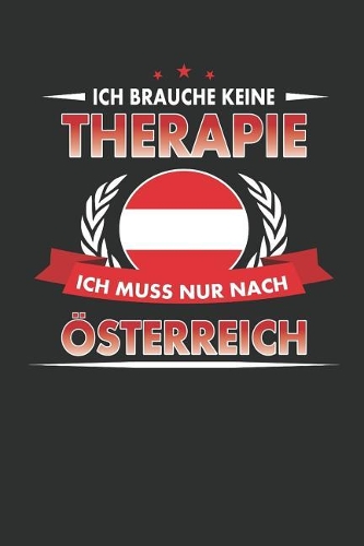 Ich Brauche Keine Therapie Ich Muss Nur Nach Österreich: Punktiertes Notizbuch Mit 120 Seiten Für Alle Notizen, Termine, Skizzen, Einträge, Erlebnisse, Bekanntschaften Zum Selberschreiben Und Gestalten