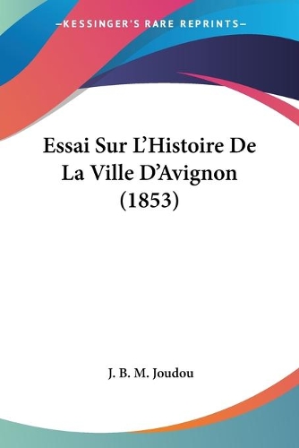 Essai Sur L'Histoire De La Ville D'Avignon (1853): (French)