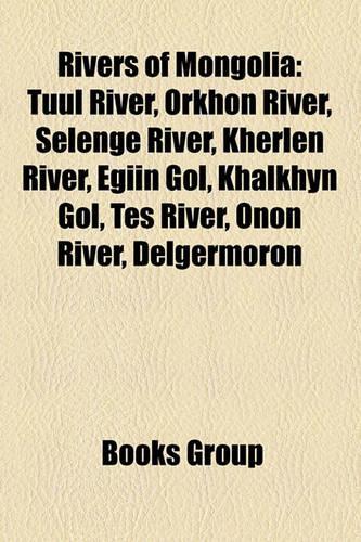 Rivers of Mongolia: Tuul River, Orkhon River, Selenge River, Kherlen River, Egiin Gol, Khalkhyn Gol, Tes River, Onon River, Delgermoron(English)