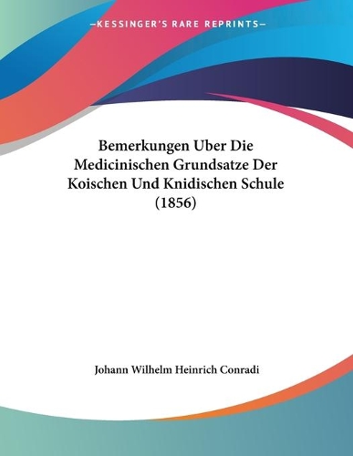 Bemerkungen Uber Die Medicinischen Grundsatze Der Koischen Und Knidischen Schule (1856)