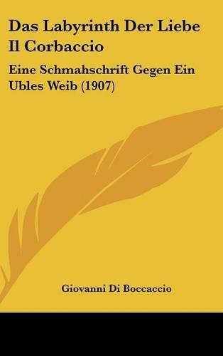 Das Labyrinth Der Liebe Il Corbaccio: Eine Schmahschrift Gegen Ein Ubles Weib (1907)
