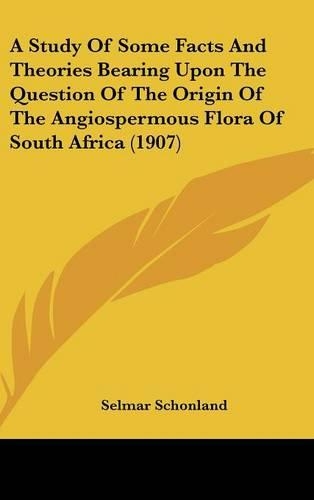A Study of Some Facts and Theories Bearing Upon the Question of the Origin of the Angiospermous Flora of South Africa (1907)
