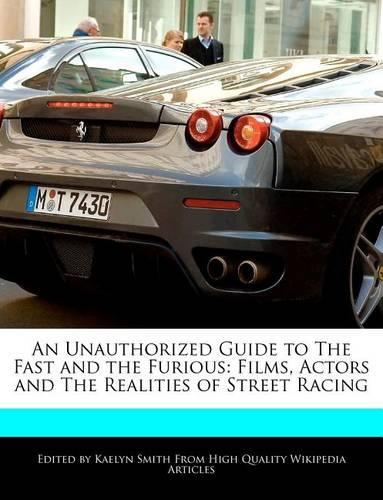 An Unauthorized Guide to the Fast and the Furious: Films, Actors and the Realities of Street Racing(English)