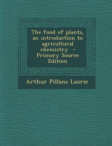 The Food of Plants, an Introduction to Agricultural Chemistry: (English)