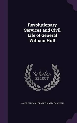 Revolutionary Services and Civil Life of General William Hull