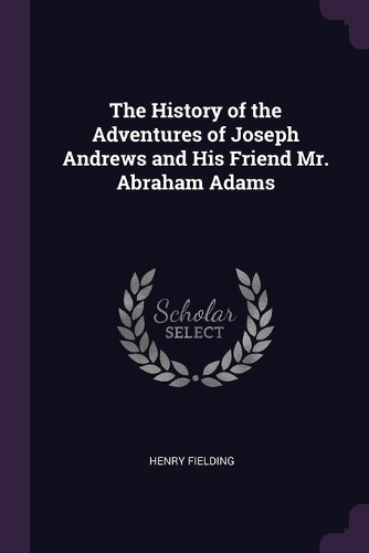 The History of the Adventures of Joseph Andrews and His Friend Mr. Abraham Adams