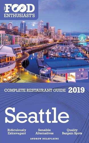SEATTLE - 2019 - The Food Enthusiast's Complete Restaurant Guide