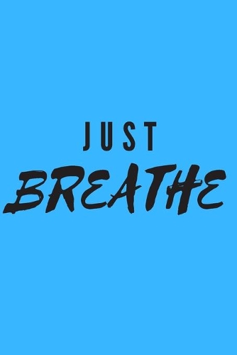 Just Breathe: Blank Lined Journal 6x9 110 Pages - gift for graduation, for adults, for entrepeneur, for women, for men