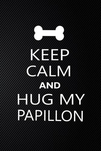 Keep Calm And Hug My Papillon