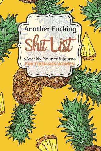 Another Fucking Shit List A Weekly Planner & Journal For Tired-Ass Women: 2020 Funny Swearing Gifts