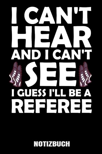 I can't hear and i can't see i guess I'll be a referee: A5 Notizbuch Dot Grid / Punktraster 120 Seiten für Schiedsrichter