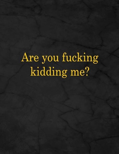 Are You Fucking Kidding Me?