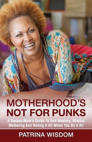 Motherhood's Not for Punks: A Badass Mom's Guide To Self Mastery, Mindful Mothering And Having It All When You Do It All(English)