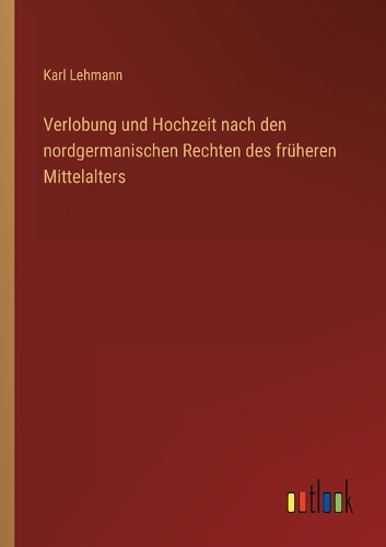 Verlobung und Hochzeit nach den nordgermanischen Rechten des früheren Mittelalters