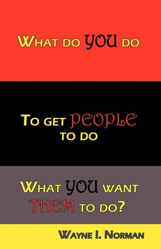 What Do You Do to Get People to Do What You Want Them to Do?