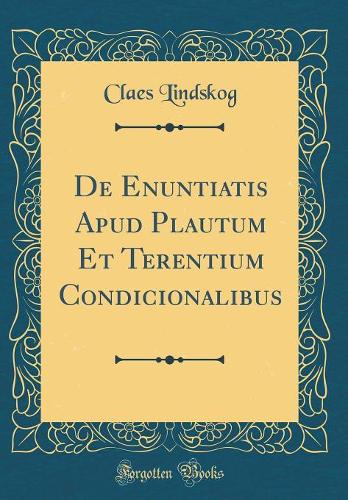 De Enuntiatis Apud Plautum Et Terentium Condicionalibus (Classic Reprint)