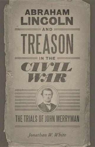 Abraham Lincoln and Treason in the Civil War: The Trials of John Merryman(Conflicting Worlds: New Dimensions of the American Civil War)