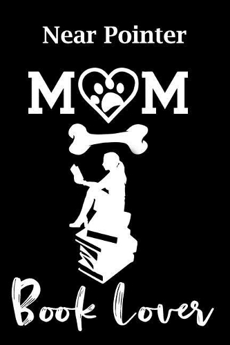 Near Pointer Mom Book Lover: Fun Dog Mom Notebook Journal. Matte Soft Cover with 120 Blank Lined Pages