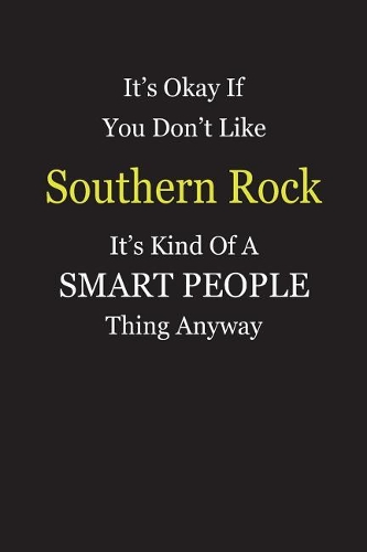 It's Okay If You Don't Like Southern Rock It's Kind Of A Smart People Thing Anyway