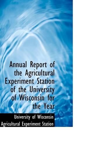 Annual Report of the Agricultural Experiment Station of the University of Wisconsin for the Year