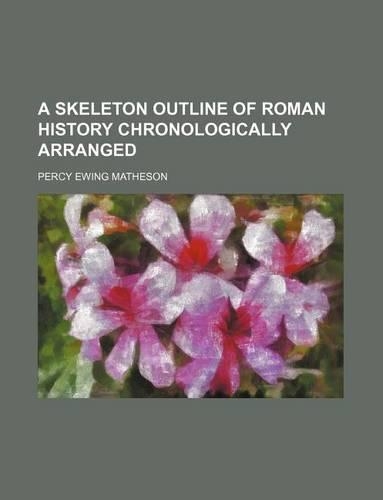 A Skeleton Outline of Roman History Chronologically Arranged