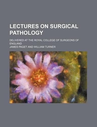 Lectures on Surgical Pathology; Delivered at the Royal College of Surgeons of England