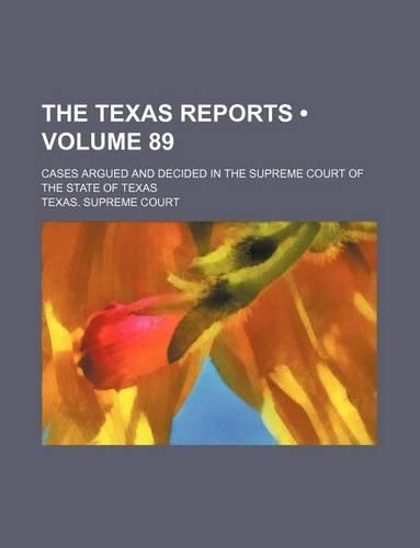 The Texas Reports (Volume 89); Cases Argued and Decided in the Supreme Court of the State of Texas