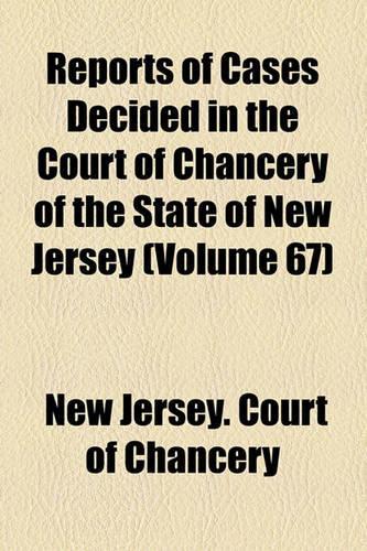 Reports of Cases Decided in the Court of Chancery of the State of New Jersey (Volume 67)