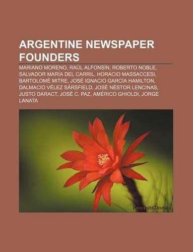 Argentine Newspaper Founders: Mariano Moreno, Raul Alfonsin, Roberto Noble, Salvador Maria del Carril, Horacio Massaccesi, Bartolome Mitre(English)