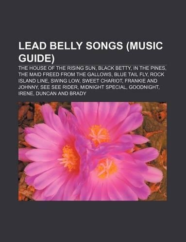 Lead Belly Songs (Music Guide): The House of the Rising Sun, Black Betty, in the Pines, the Maid Freed from the Gallows, Blue Tail Fly(English)