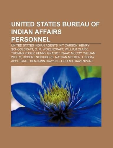 United States Bureau of Indian Affairs Personnel: United States Indian Agents, Kit Carson, Henry Schoolcraft, O. M. Wozencraft, William Clark(English)