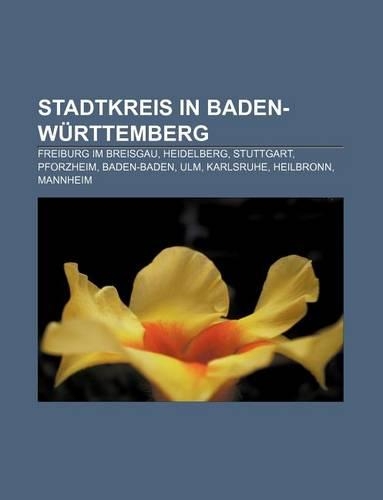 Stadtkreis in Baden-Wurttemberg: Freiburg Im Breisgau, Heidelberg, Stuttgart, Pforzheim, Baden-Baden, Ulm, Karlsruhe, Heilbronn, Mannheim(German)