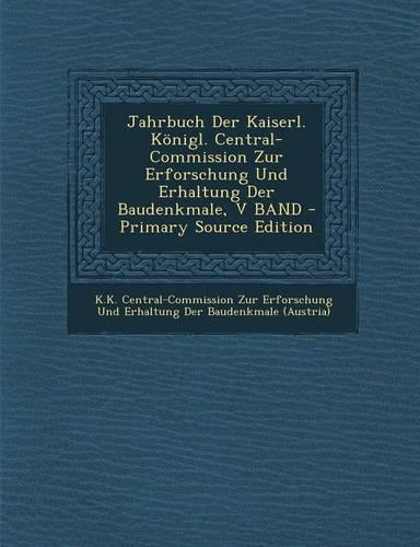 Jahrbuch Der Kaiserl. Konigl. Central-Commission Zur Erforschung Und Erhaltung Der Baudenkmale, V Band