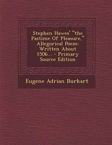 Stephen Hawes' the Pastime of Pleasure, Allegorical Poem: Written about 1506...