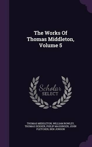 The Works Of Thomas Middleton, Volume 5: (English)