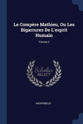 Le Compère Mathieu, Ou Les Bigarrures De L'esprit Humain; Volume 2